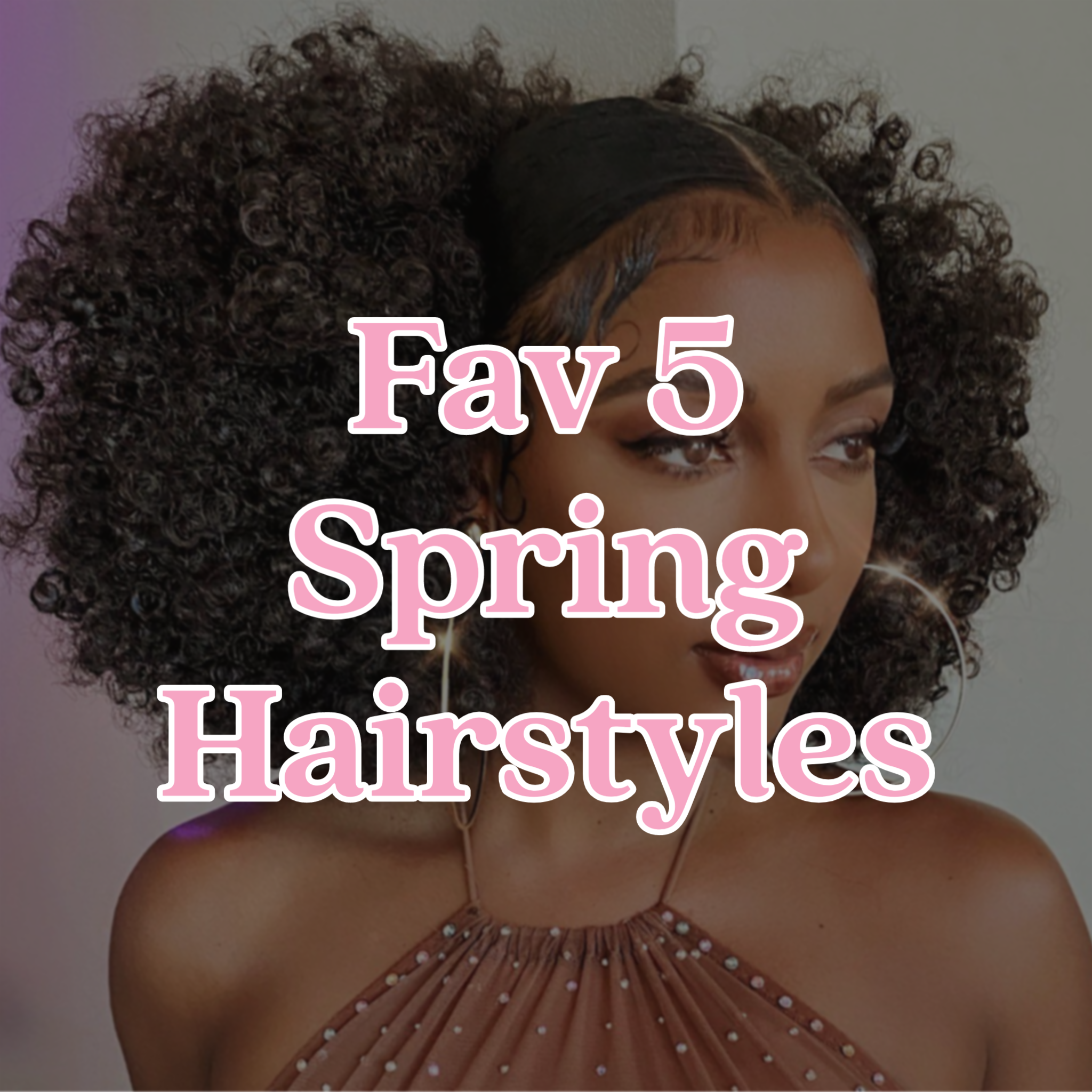 5 of Our Favorite Hairstyles for Spring